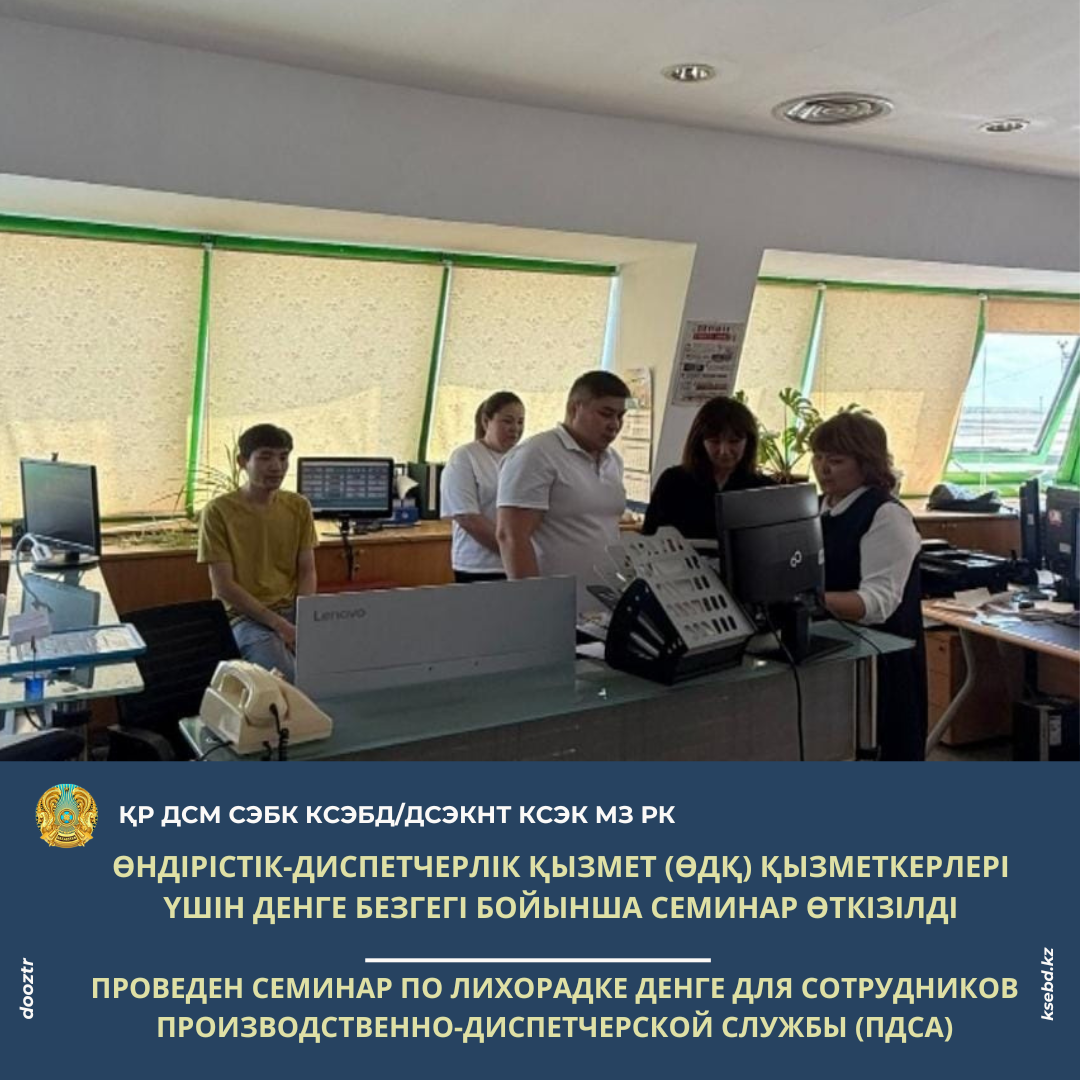 Өндірістік-диспетчерлік қызмет (ӨДҚ) қызметкерлері үшін Денге безгегі бойынша семинар өткізілді