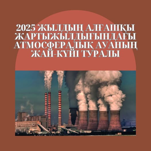 2025 жылдың алғашқы жартыжылдығындағы атмосфералық ауаның жай-күйі туралы