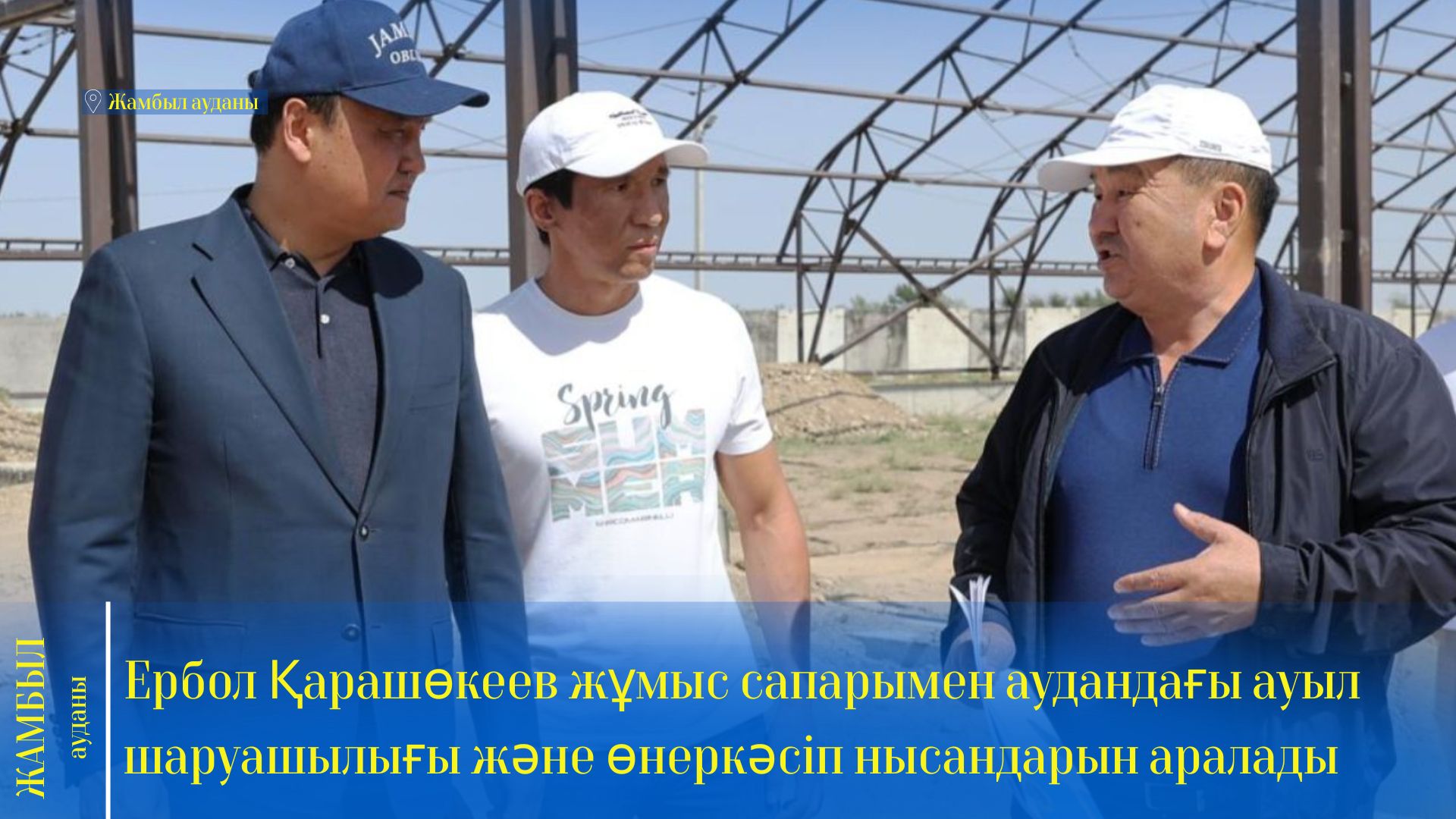 Ербол Қарашөкеев жұмыс сапарымен ауданның ауыл шаруашылығы және өнеркәсіп нысандарын аралады