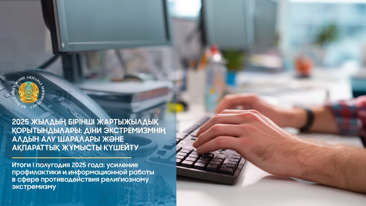 2025 жылдың бірінші жартыжылдық қорытындылары: діни экстремизмнің алдын алу шаралары және ақпараттық жұмысты күшейту