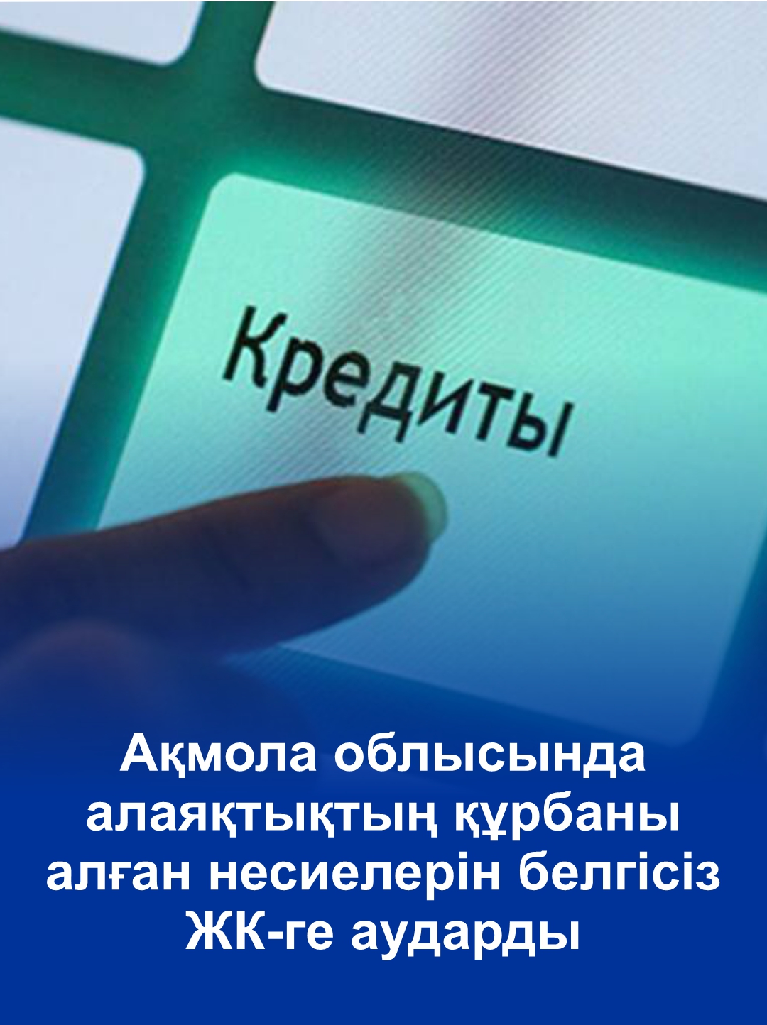 Ақмола облысында алаяқтықтың құрбаны алған несиелерін белгісіз ЖК-ге аударды