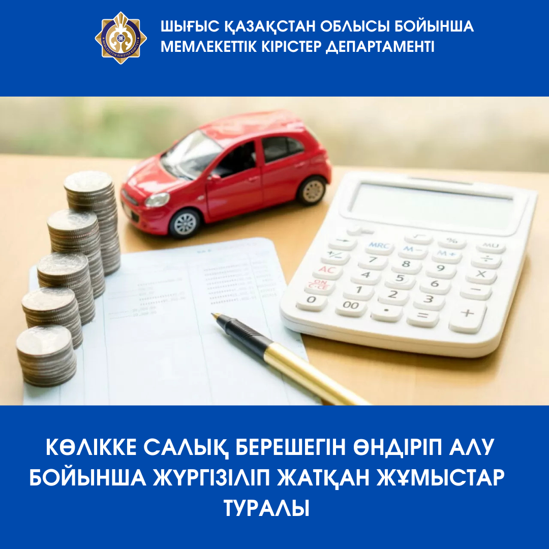 Көлікке салық берешегін өндіріп алу бойынша жүргізіліп жатқан жұмыстар туралы