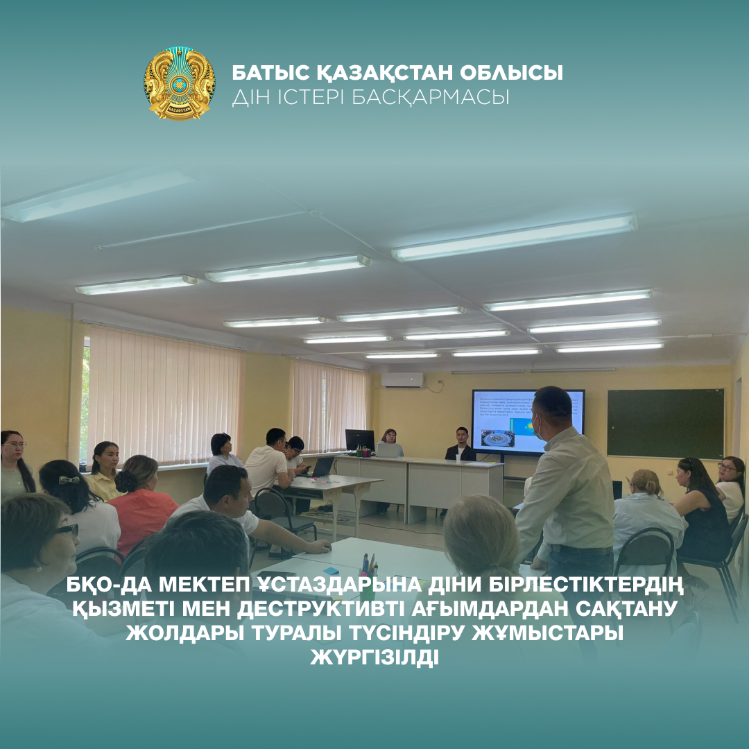 БҚО-да мектеп ұстаздарына діни бірлестіктердің қызметі мен деструктивті ағымдардан сақтану жолдары туралы түсіндіру жұмыстары жүргізілді