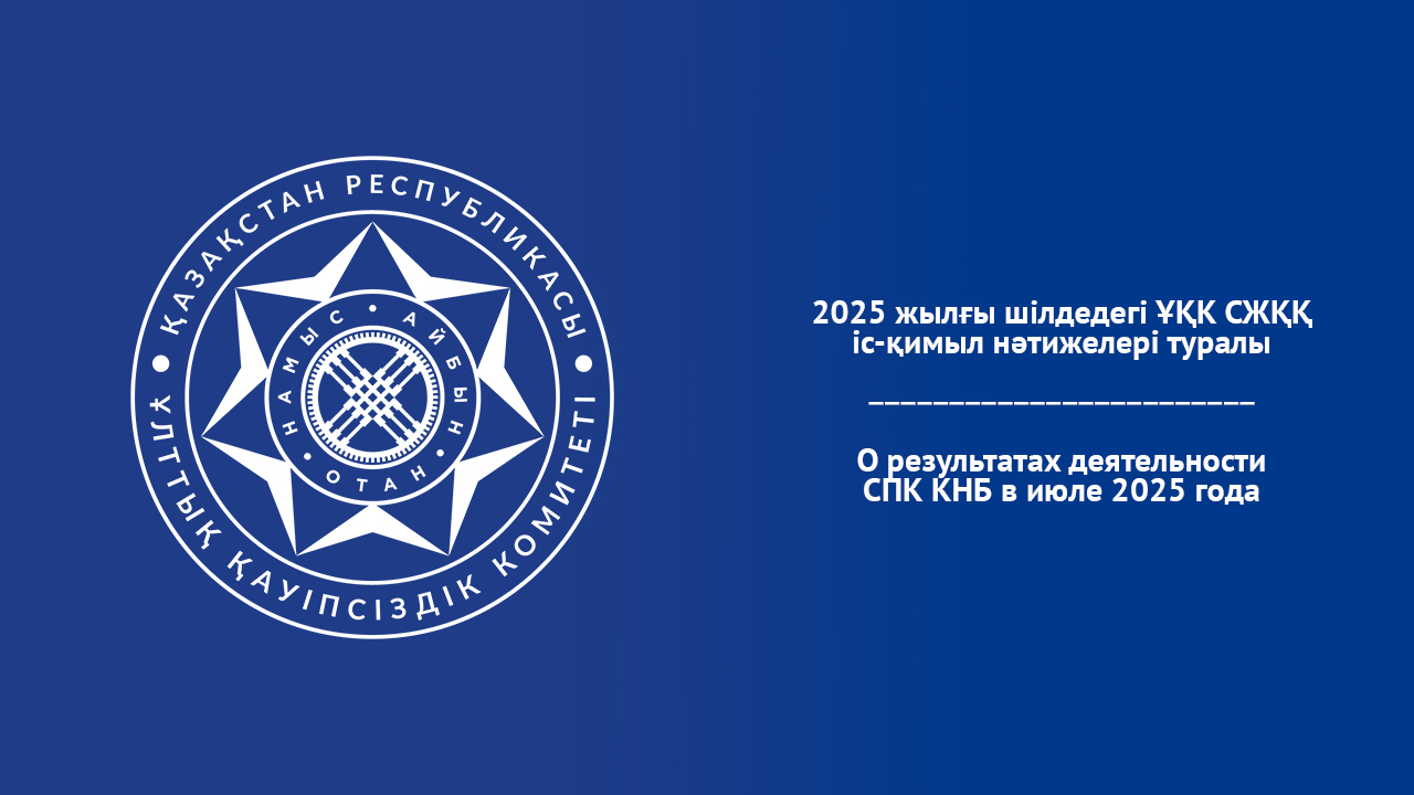 2025 жылғы шілдедегі ҰҚК СЖҚҚ іс-қимыл нәтижелері туралы