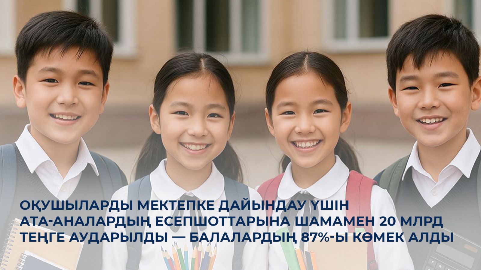 Оқушыларды мектепке дайындау үшін ата-аналардың есепшоттарына шамамен 20 млрд теңге аударылды — балалардың 87%-ы көмек алды