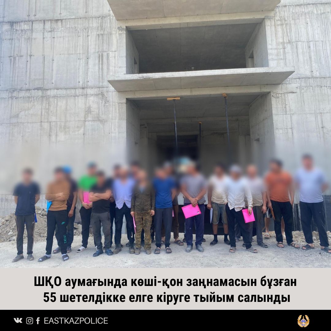 ШҚО аумағында көші-қон заңнамасын бұзған 55 шетелдікке елге кіруге тыйым салынды