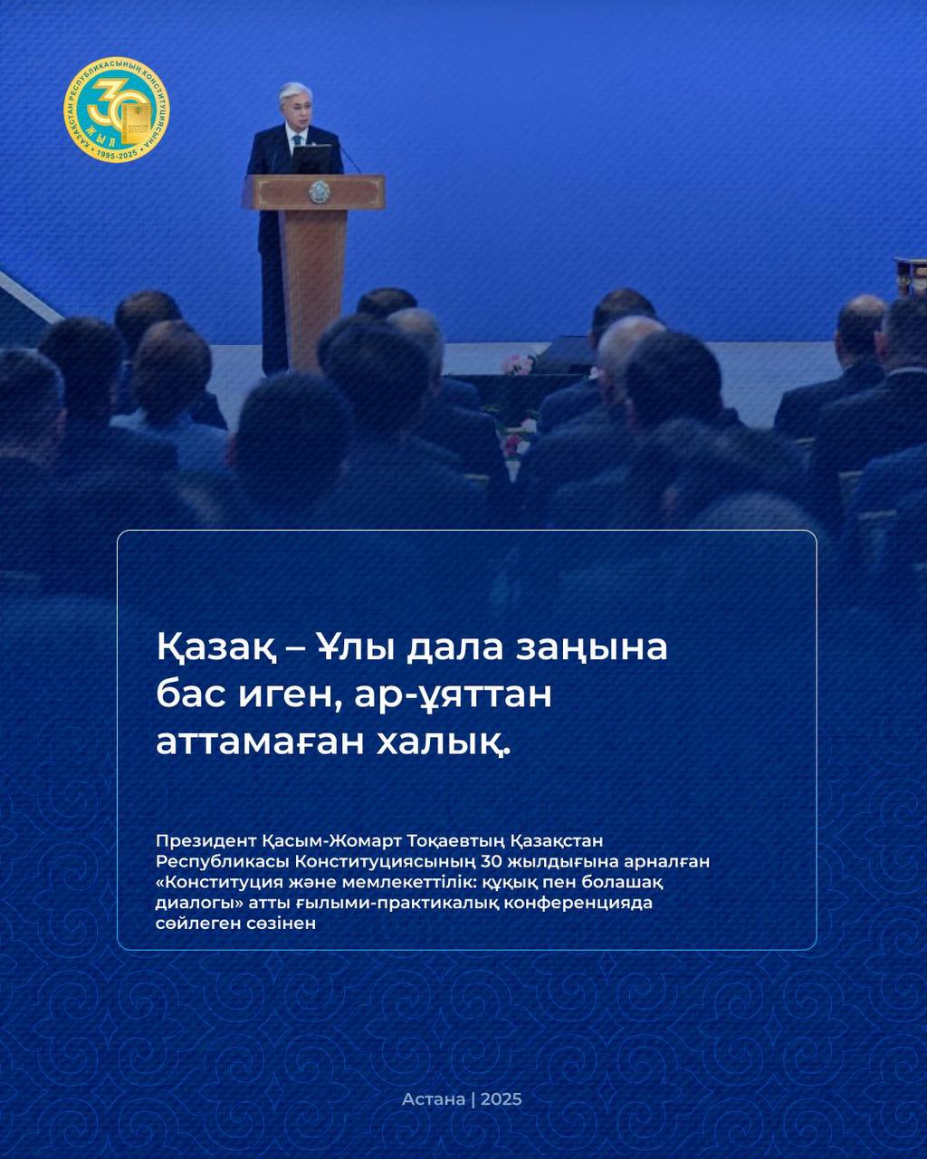 Президент Қасым-Жомарт Тоқаев Қазақстан Республикасы Конституциясының 30 жылдығына арналған «Конституция және мемлекеттілік: құқық пен болашақ диалогы» атты ғылыми-практикалық конференцияда сөйлеген сөзінен