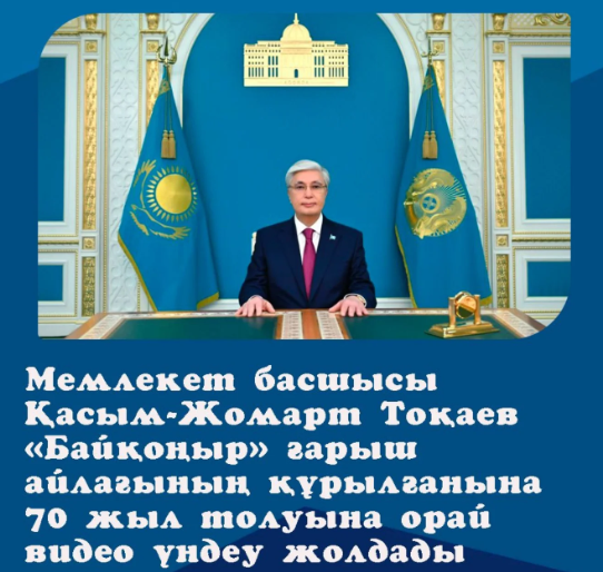 Мемлекет басшысы Қасым-Жомарт Тоқаев «Байқоңыр» ғарыш айлағының құрылғанына 70 жыл толуына орай видео үндеу жолдады