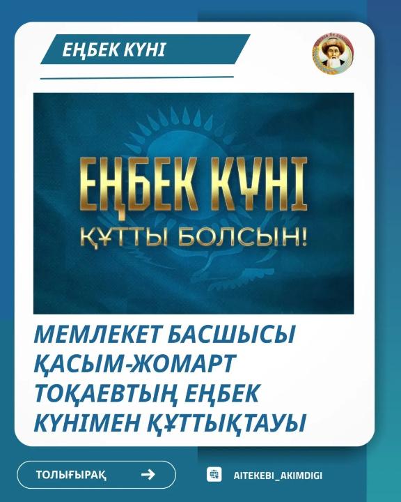 Қазақстан Республикасының Президенті Қасым-Жомарт Тоқаевтың Еңбек күнімен құттықтауыҚазақстан Республикасының Президенті Қасым-Жомарт Тоқаевтың Еңбек күнімен құттықтауы