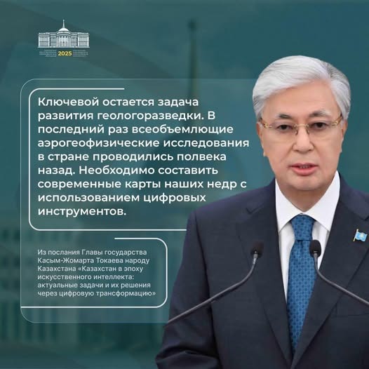 Қазақстан халқына Жолдауында Президент Қасым-Жомарт Тоқаев геологиялық барлау жұмыстарын жандандырудың елдің орнықты экономикалық өсуі мен ресурстық қауіпсіздігін қамтамасыз етудегі маңыздылығын атап өтті.