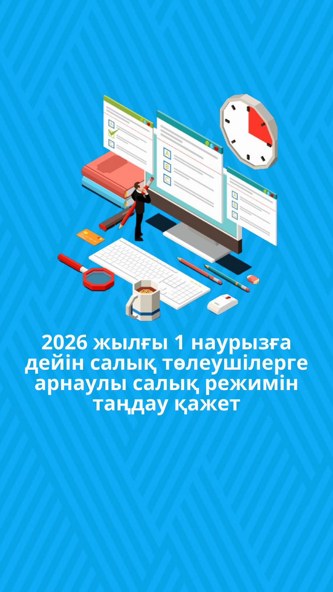 2026 жылғы 1 наурызға дейін салық төлеушілерге арнаулы салық режимін таңдау қажет