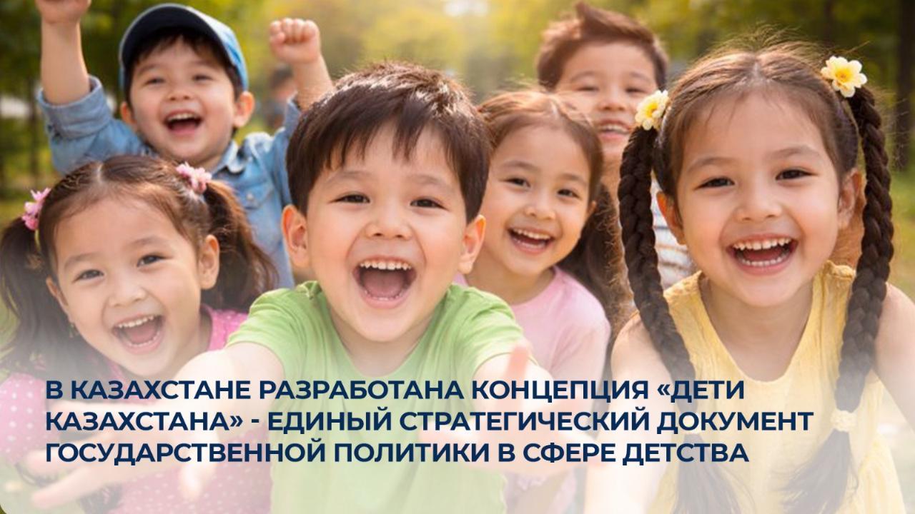 В Казахстане разработана Концепция «Дети Казахстана» - единый стратегический документ государственной политики в сфере детства