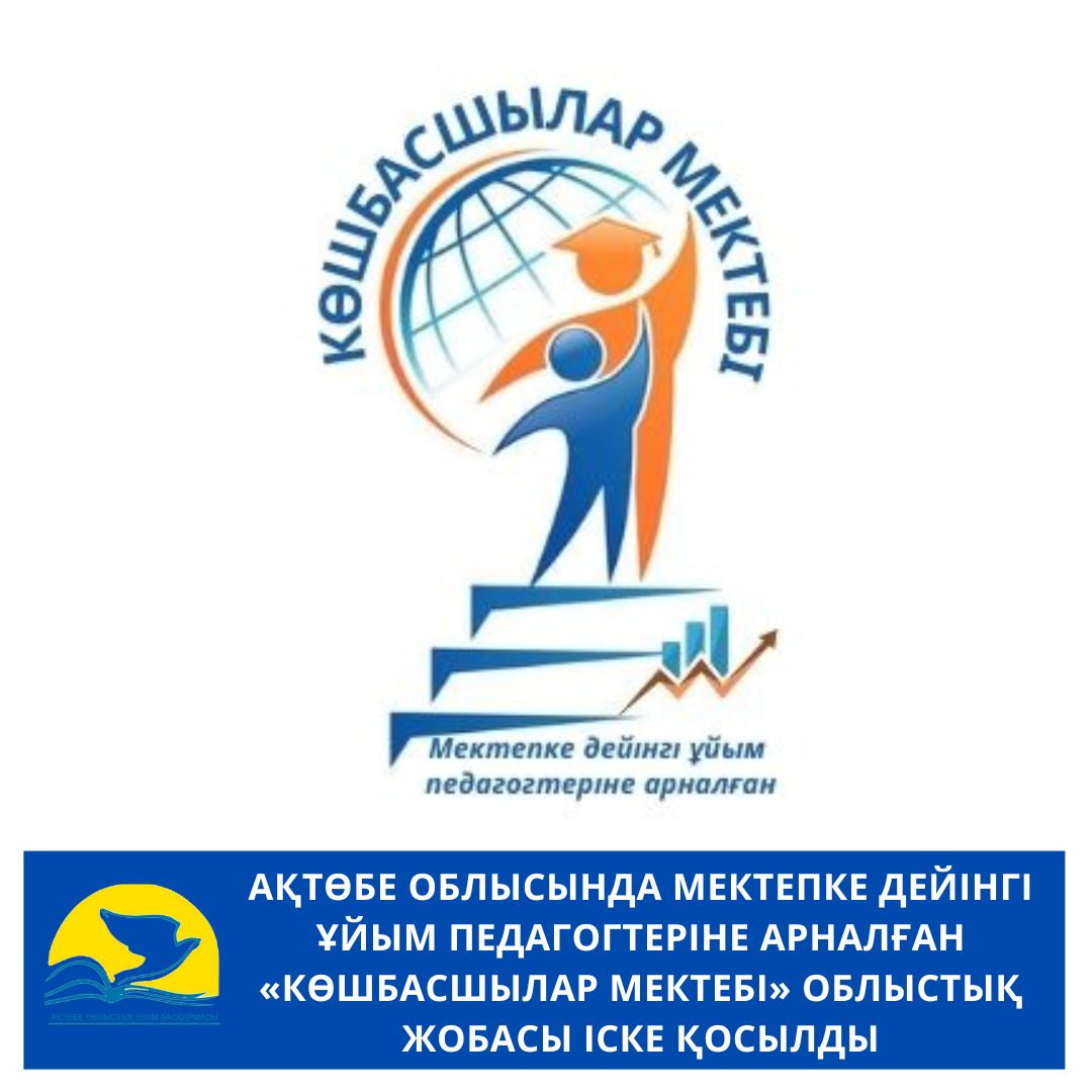 Ақтөбе облысында мектепке дейінгі ұйым педагогтеріне арналған «Көшбасшылар мектебі» облыстық жобасы іске қосылды
