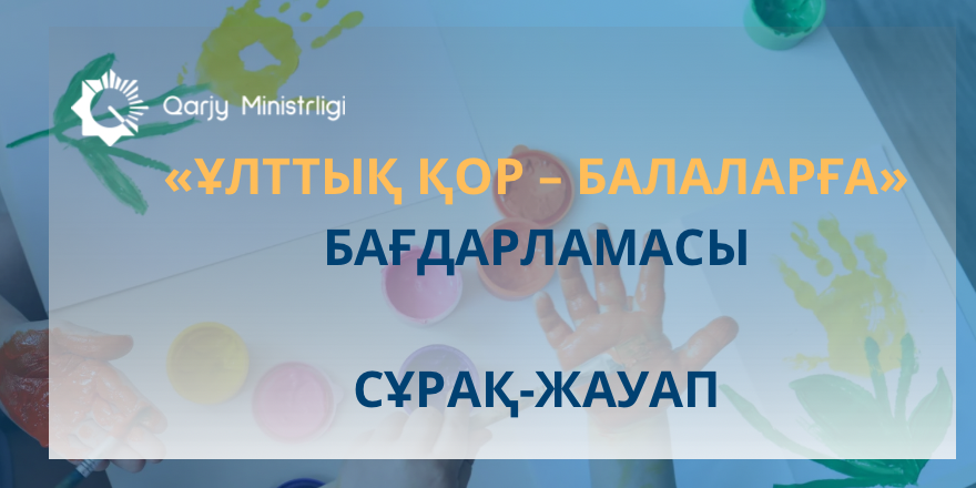 «Ұлттық қор – балаларға» бағдарламасы. Сұрақ - жауап