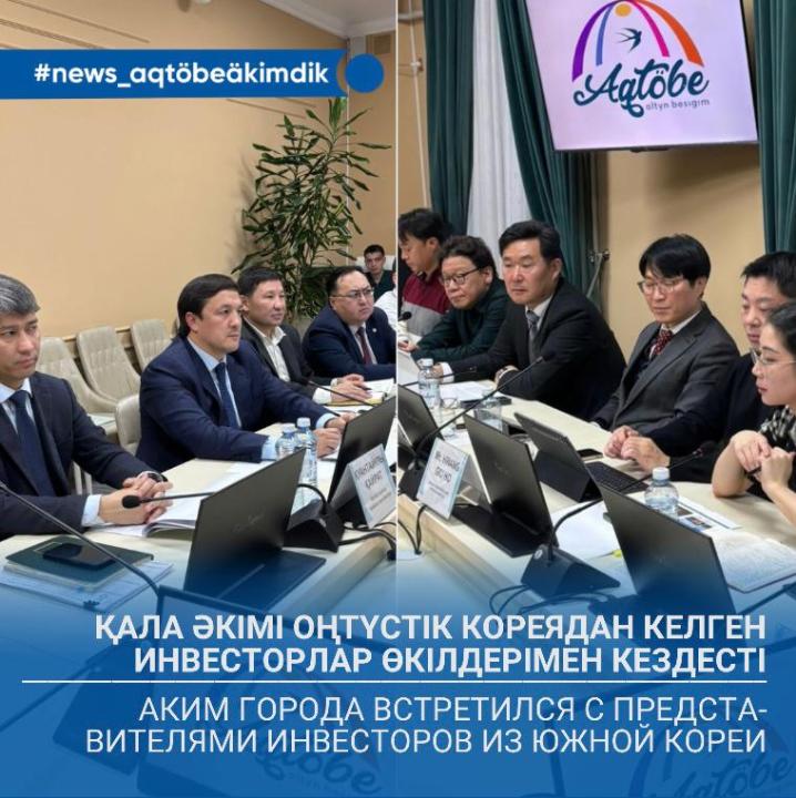 🔹Ақтөбе әкімдігінде қала әкімі Азамат Бекеттің Оңтүстік Кореядан келген инвесторлар делегациясымен кездесуі өтті