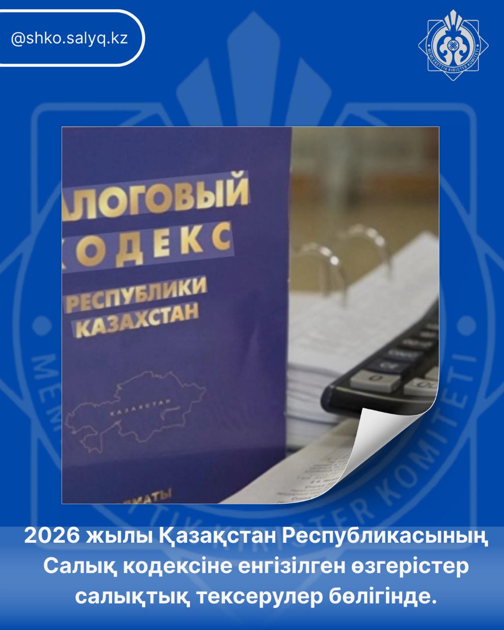 2026 жылы Қазақстан Республикасының Салық кодексіне енгізілген өзгерістер салықтық тексерулер бөлігінде