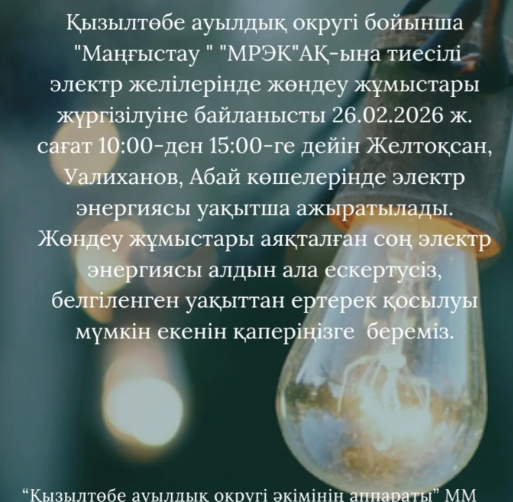 📢📢 Қызылтөбе  ауылдық  округі  бойынша "Маңғыстау" "МРЭК"АҚ - ына  тиесілі  электр желілерінде  жөндеу  жұмыстары  жүргізілуіне байланысты. 📅 26.02.2026 ⏰️10:00 ден 15:00-ге дейін  Желтоқсан, Уалиханов, Абай,  көшелерінде электр энергиясы  уақытша  ажыратылады.  Жөндеу  жұмыстары  аяқталған  соң  электр энергиясы  алдын  ала  ескертусіз, белгіленген уақыттан ертерек  қосылуы  мүмкін екенін қаперіңізге  береміз!!