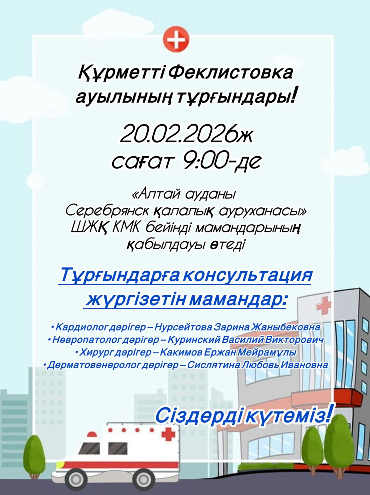 2026 жылғы 20 ақпан күні сағат 09:00-де Алтай ауданы, Серебрянск қаласының «Қалалық ауруханасы» ШЖҚ КМК-ның тар бейінді мамандарының қабылдауы өтеді.
