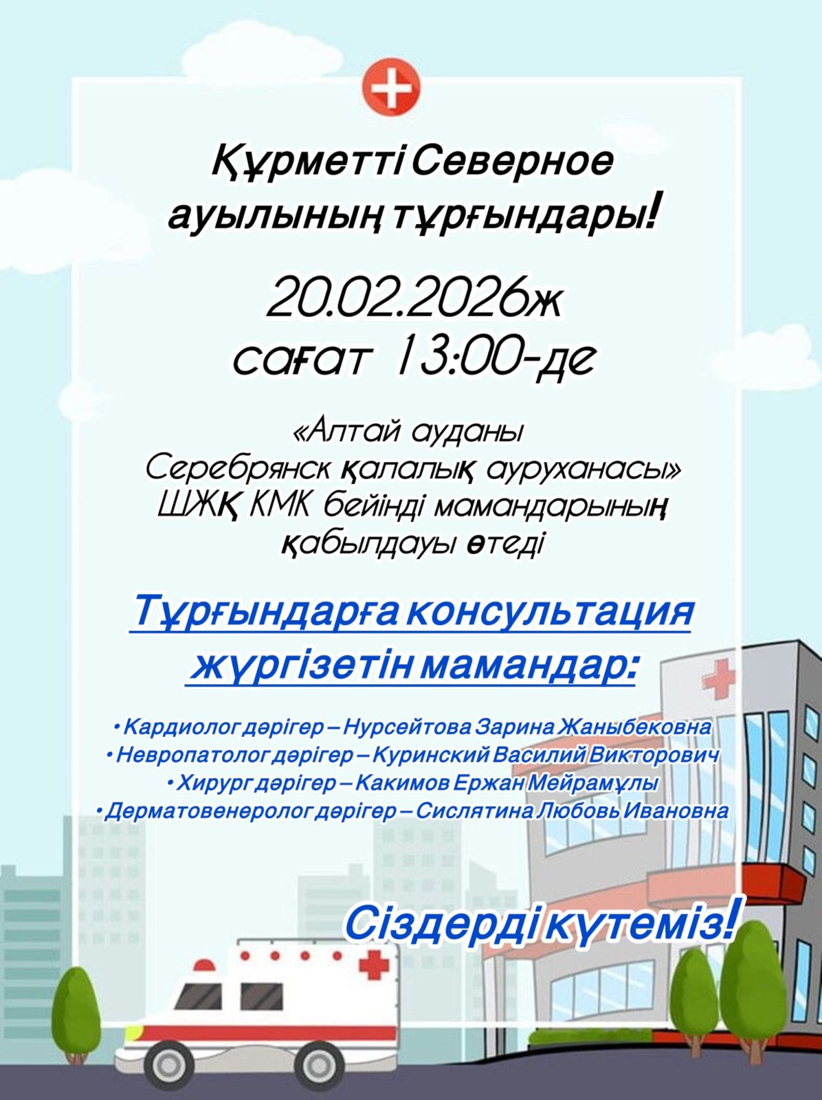 2026 жылғы 20 ақпан күні сағат 13:00-де Алтай ауданы, Серебрянск қаласының «Қалалық ауруханасы» ШЖҚ КМК-ның тар бейінді мамандарының қабылдауы өтеді.