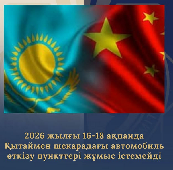 2026 жылғы 16-18 ақпанда Қытаймен шекарадағы автомобиль өткізу пункттері жұмыс істемейді