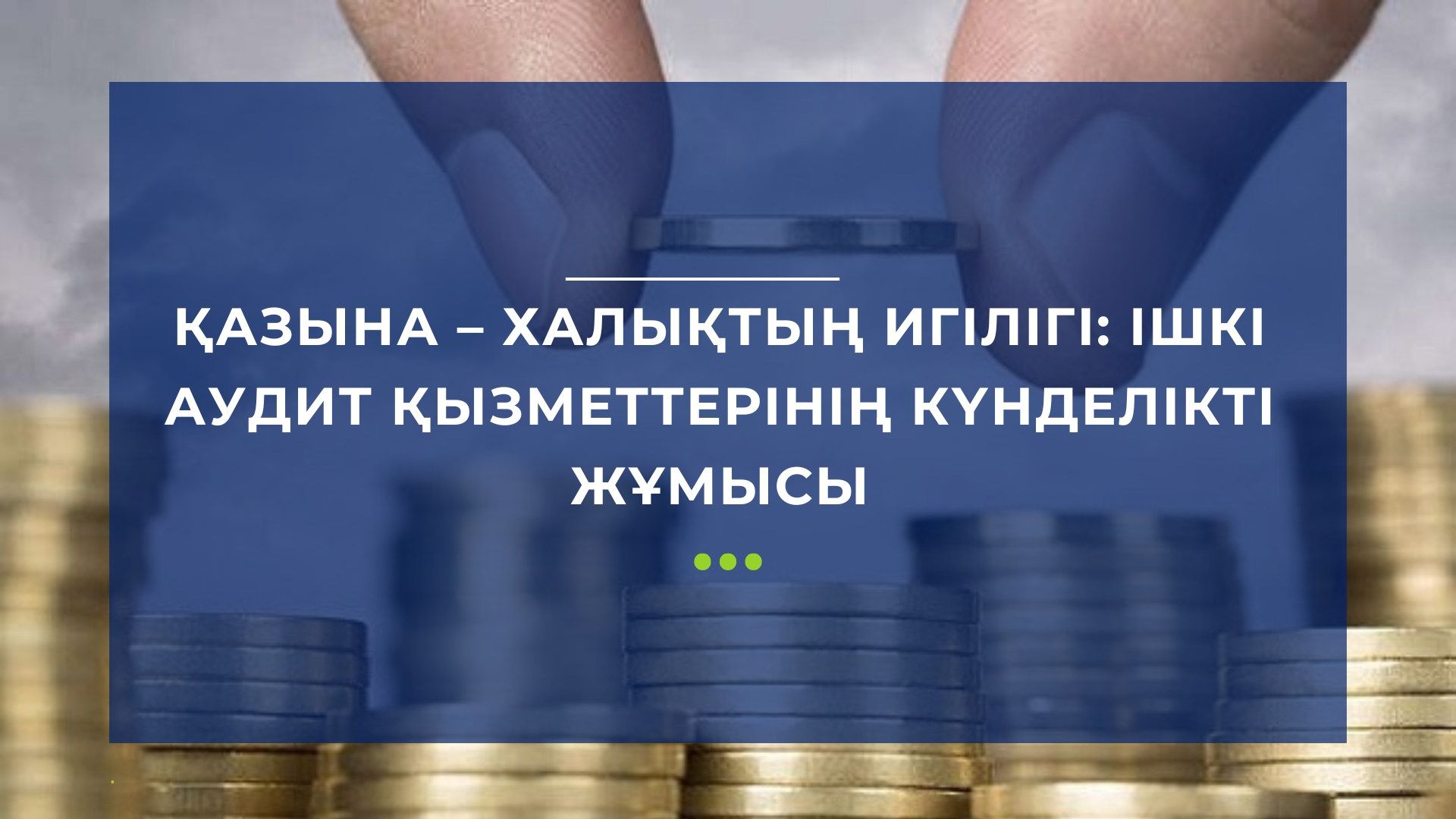 Қазына – халықтың игілігі: Ішкі аудит қызметтерінің күнделікті жұмысы