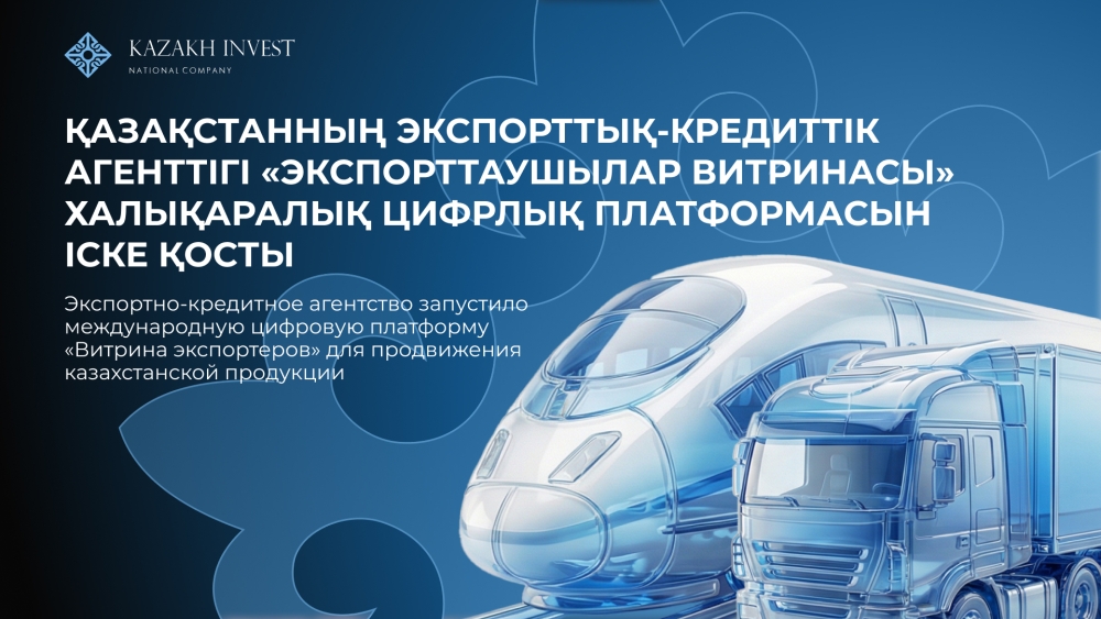 Қазақстанның экспорттық-кредиттік агенттігі «Экспорттаушылар витринасы» халықаралық цифрлық платформасын іске қосты