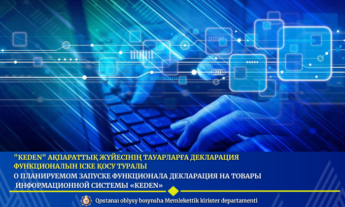 О планируемом запуске функционала Декларация на товары  информационной системы «KEDEN»
