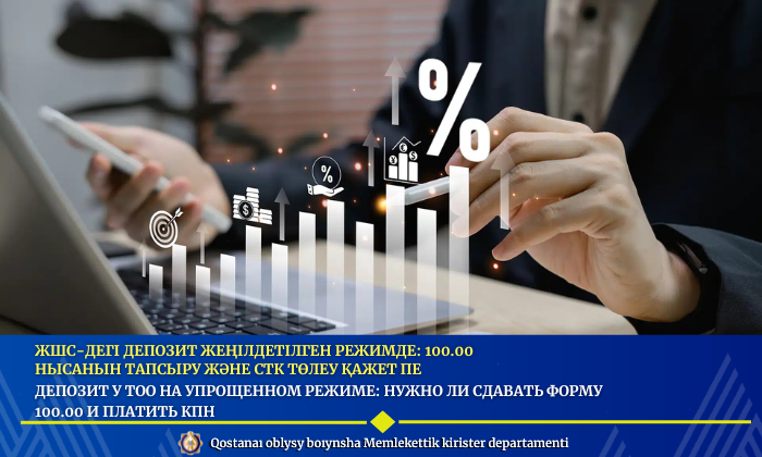 ЖШС-дегі депозит жеңілдетілген режимде: 100.00 нысанын тапсыру және КТС төлеу қажет пе