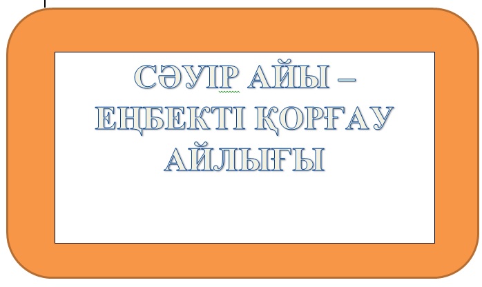 СӘУІР АЙЫ – ЕҢБЕКТІ ҚОРҒАУ АЙЛЫҒЫ