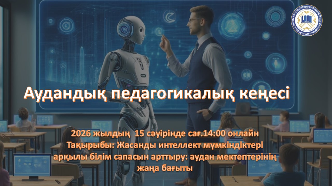 2026 жылдың  15 сәуірінде сағ.14:00 аудандық педагогикалық кеңесі онлайн өтеді.