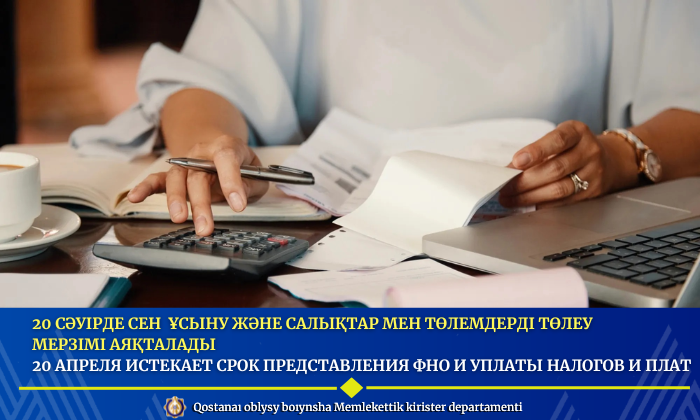 20 сәуірде СЕН  ұсыну және салықтар мен төлемдерді төлеу мерзімі аяқталады
