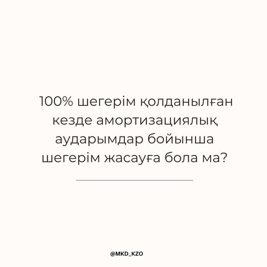 ❓ 100% шегерім қолданылған кезде амортизациялық аударымдар бойынша шегерім жасауға бола ма?