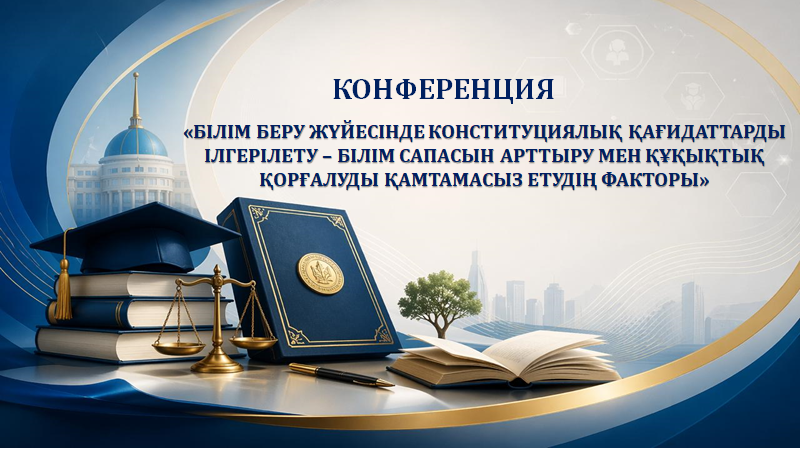 2026 жылғы 28 сәуірде  «Білім беру жүйесінде конституциялық қағидаттарды ілгерілету – білім сапасын арттыру мен құқықтық қорғалуды қамтамасыз етудің факторы» тақырыбында конференция өтеді