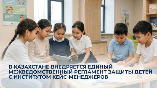 Қазақстанда балаларды қорғаудың бірыңғай ведомствоаралық регламенті мен кейс-менеджерлер институты енгізілуде