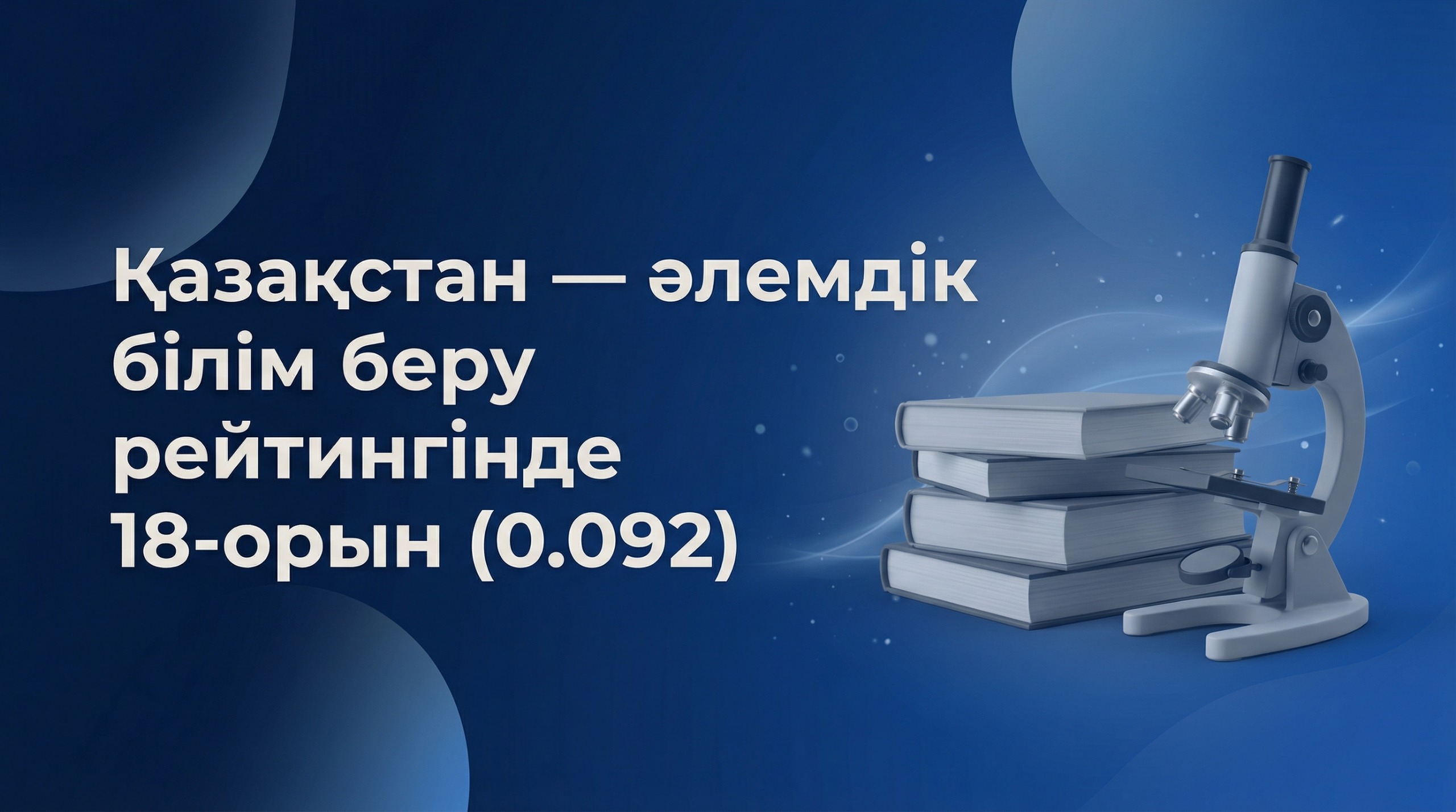 Қазақстан білім беру саласында жаһандық топ-20 қатарына еніп, дамыған жүйелер арасындағы позициясын нығайтып жатыр