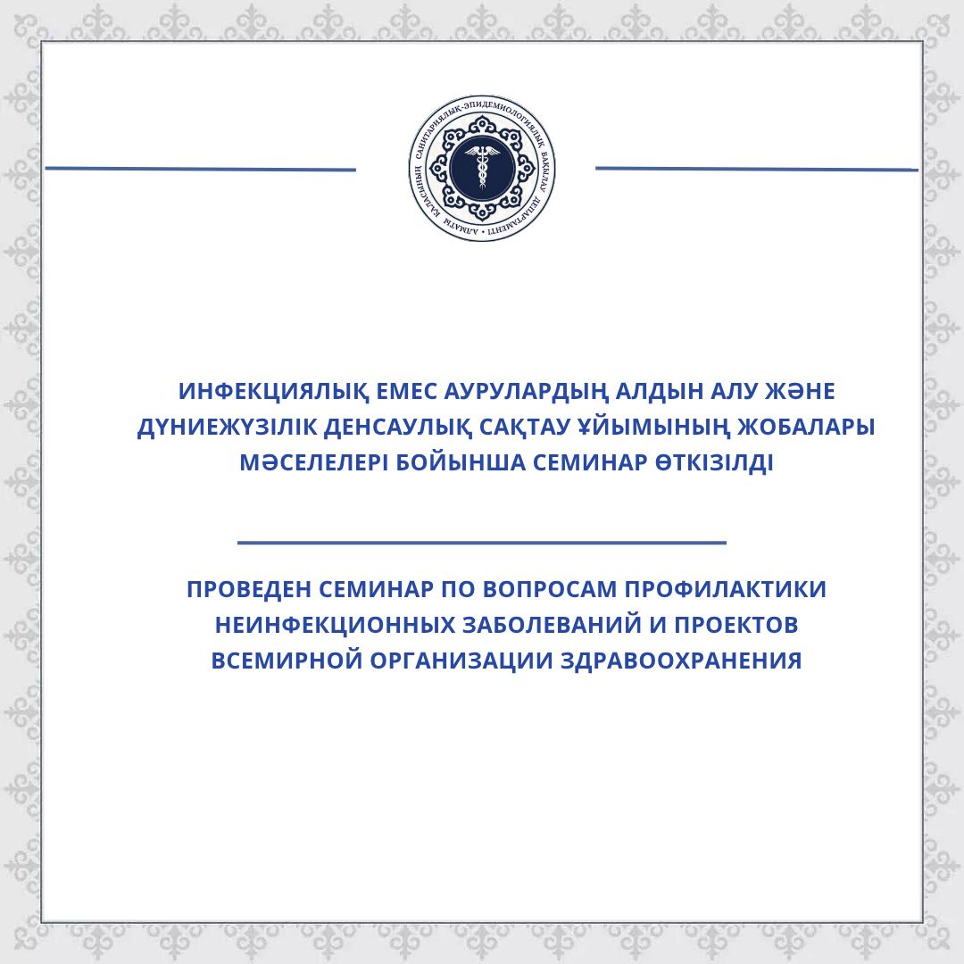Инфекциялық емес аурулардың алдын алу және Дүниежүзілік денсаулық сақтау ұйымының жобалары мәселелері бойынша семинар өткізілді