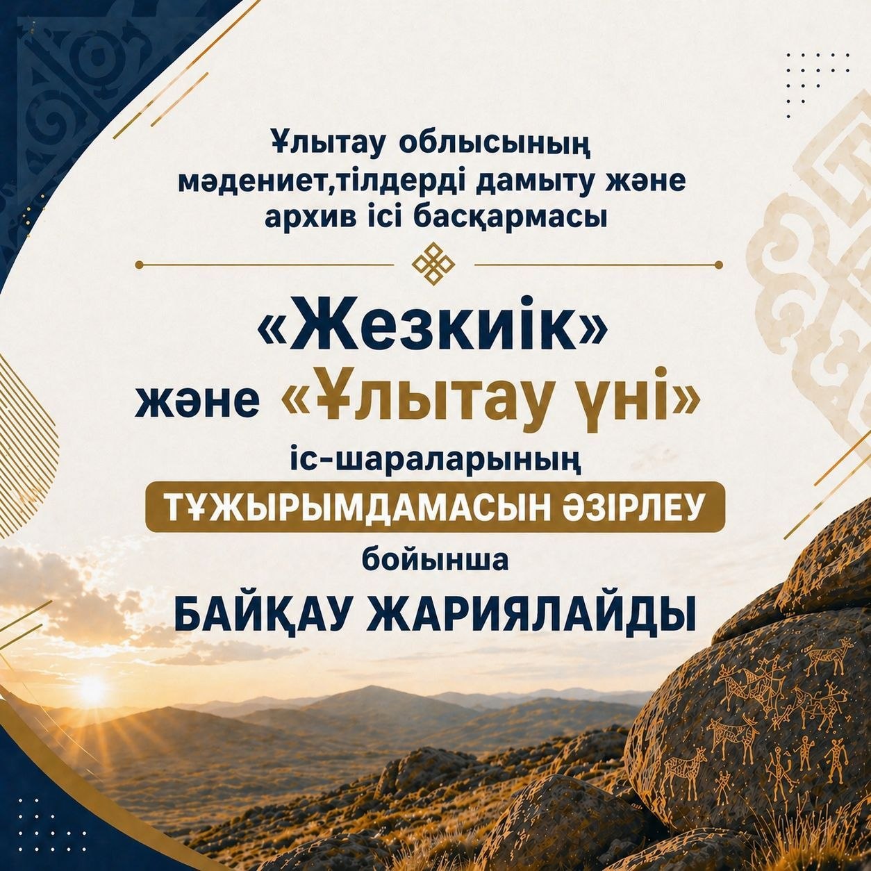 Ұлытау облысының мәдениет, тілдерді дамыту және архив ісі басқармасы «Жезкиік» және «Ұлытау үні» іс-шараларының тұжырымдамасын  әзірлеу бойынша байқау жариялайды