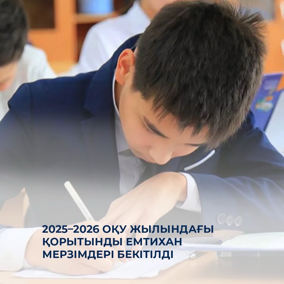 2025–2026 оқу жылындағы қорытынды емтихан мерзімдері бекітілд